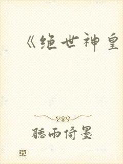 《绝世神皇》