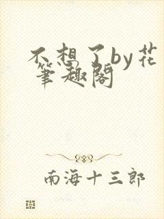 不想了by花卷 笔趣阁