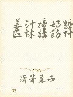 姜汁撞奶糖阿司匹林讲的什么