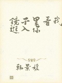 镜子里看我怎么进入你