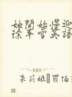 她开始慢迎迎合徐平雪英语