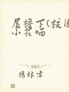 屋檐下(校园)小花喵