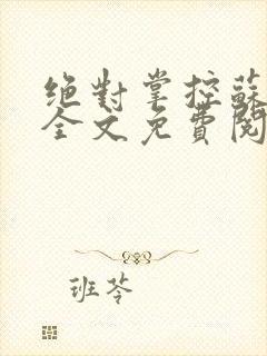 绝对掌控苏绵绵全文免费阅读