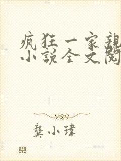 疯狂一家亲陈雪小说全文阅读