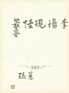 最佳现场李晟张睿