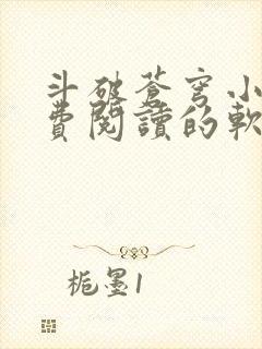 斗破苍穹小说免费阅读的软件