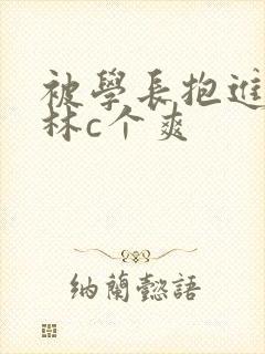 被学长抱进小树林c个爽