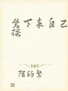 坐下来自己慢慢摇