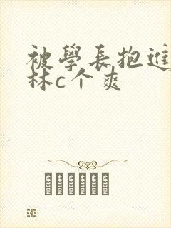 被学长抱进小树林c个爽