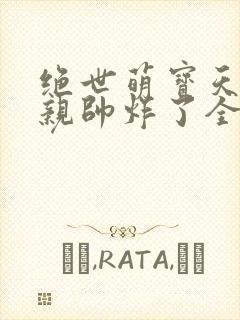 绝世萌宝天才娘亲帅炸了全文免费