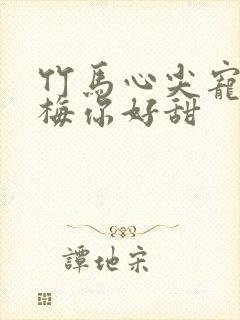 竹马心尖宠小青梅你好甜