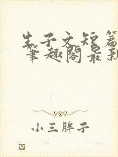 生子文短篇合集 笔趣阁最新章节阅读