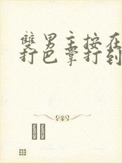 双男主按在怀里打巴掌打到哭