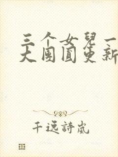 三个女儿一锅烩大团圆更新时间