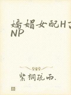 娇媚女配H高汁NP