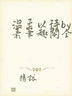 温柔以待by吃素笔趣阁全文免费阅读