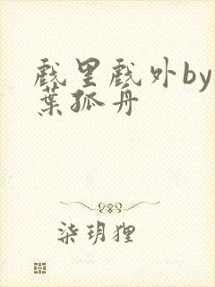 戏里戏外by一叶孤舟