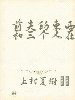 前夫的东西很大和三个人在一起