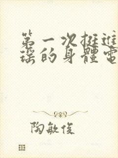 第一次挺进苏雨瑶的身体电影