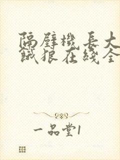 隔壁机长大叔是饿狼在线全文免费阅读笔趣