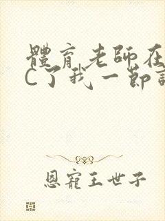 体育老师在单杠C了我一节课网