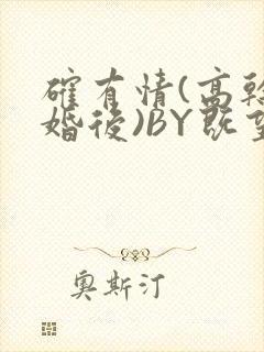 确有情(高干 婚后)BY既望免费阅读笔趣阁