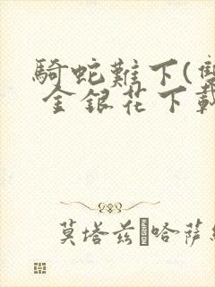 骑蛇难下(双) 金银花下载