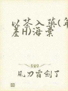 以茶入药(年龄差H)海棠