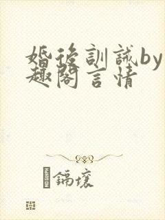 婚后训诫by笔趣阁言情