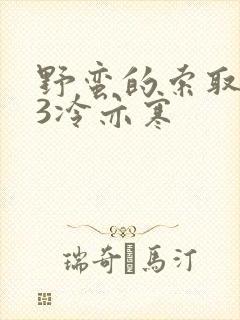 野蛮的索取1V3冷亦寒