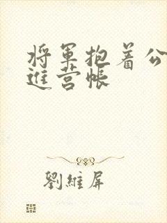 将军抱着公主走进营帐