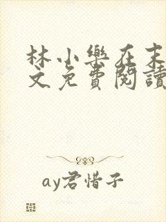 林小乐在末世全文免费阅读