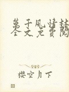 万千风情林小涛全文免费阅读