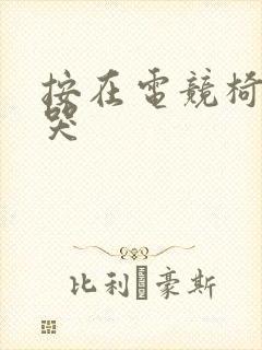 按在电竞椅上c哭