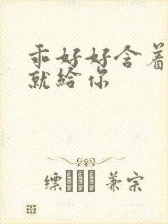 乖好好含着待会就给你