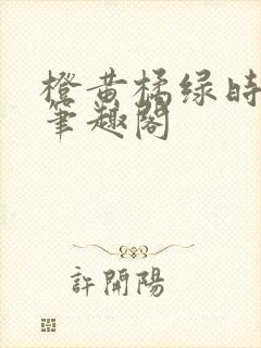 橙黄橘绿时小说笔趣阁