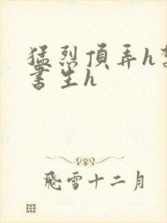 猛烈顶弄h禁欲书生h