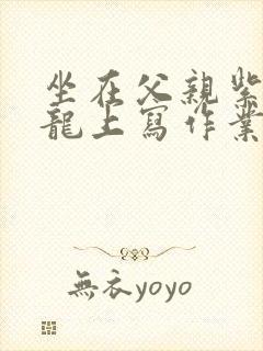 坐在父亲紫色大龙上写作业