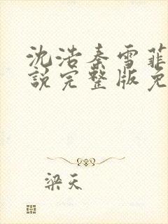 沈浩秦雪菲的小说完整版免费笔趣阁