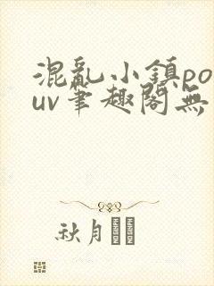 混乱小镇popuv笔趣阁无广告