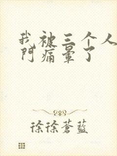 我被三个人开三门痛晕了