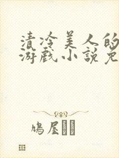 清冷美人的神奇游戏小说免费阅读