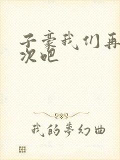 子豪我们再做一次吧