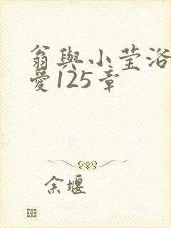 翁与小莹浴室欢爱125章