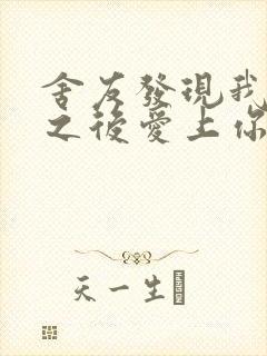 舍友发现我是双之后爱上你的字