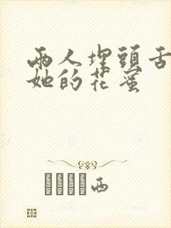 两人埋头舌尖吸她的花蜜