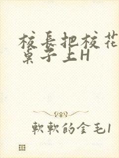 校长把校花放到桌子上H