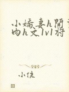 小娇妻h开荤粗肉h文1v1将军