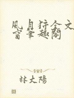 风月狩全文无弹窗笔趣阁