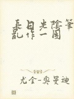 长日光阴笔趣阁乱作一团